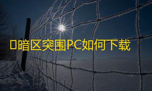 金铲铲科技加速科技站​暗区突围PC如何下载？暗区突围PC下载教程来了
，1分钟搞定